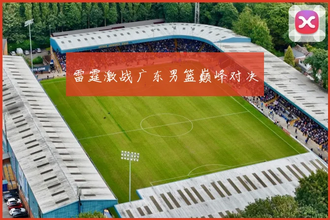 雷霆激战广东男篮巅峰对决