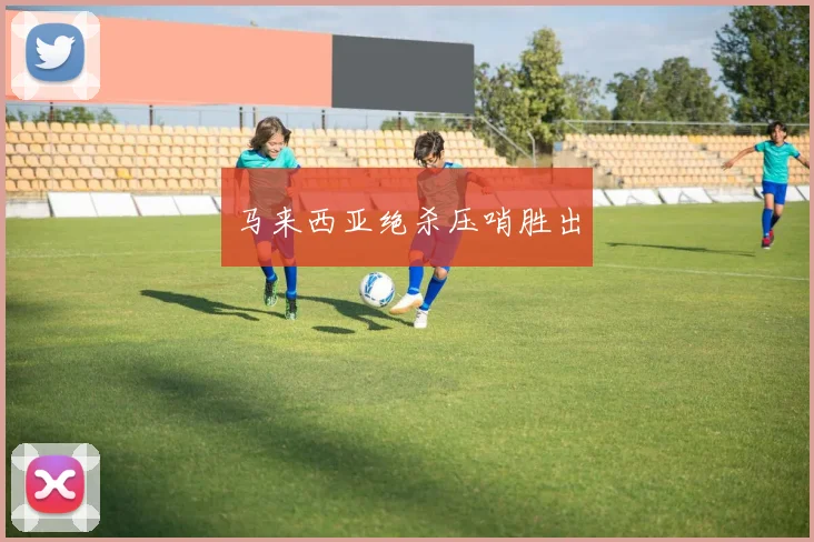 马来西亚绝杀压哨胜出