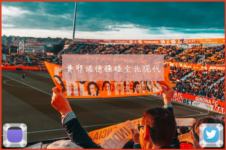 费耶诺德强碰全北现代