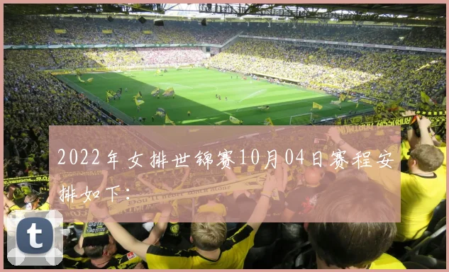 2022年女排世锦赛10月04日赛程安排如下：