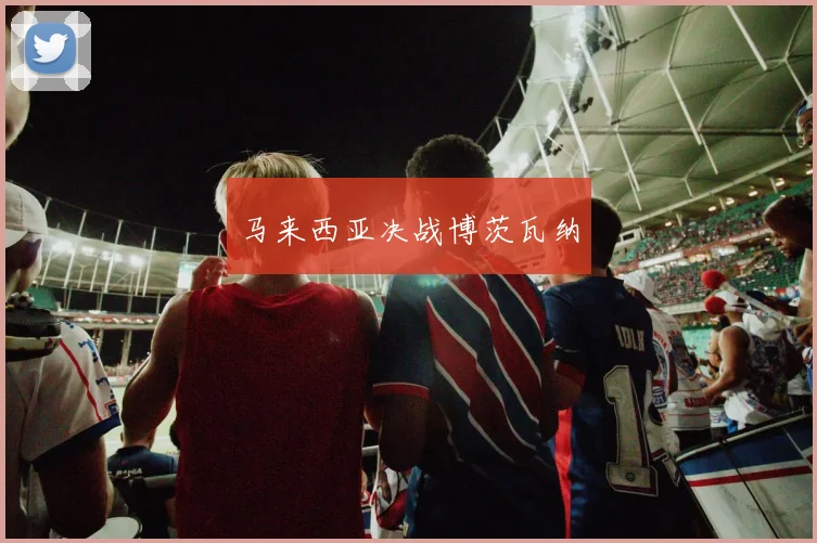 马来西亚决战博茨瓦纳