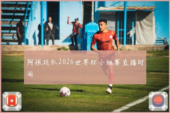 阿根廷队2026世界杯小组赛直播时间