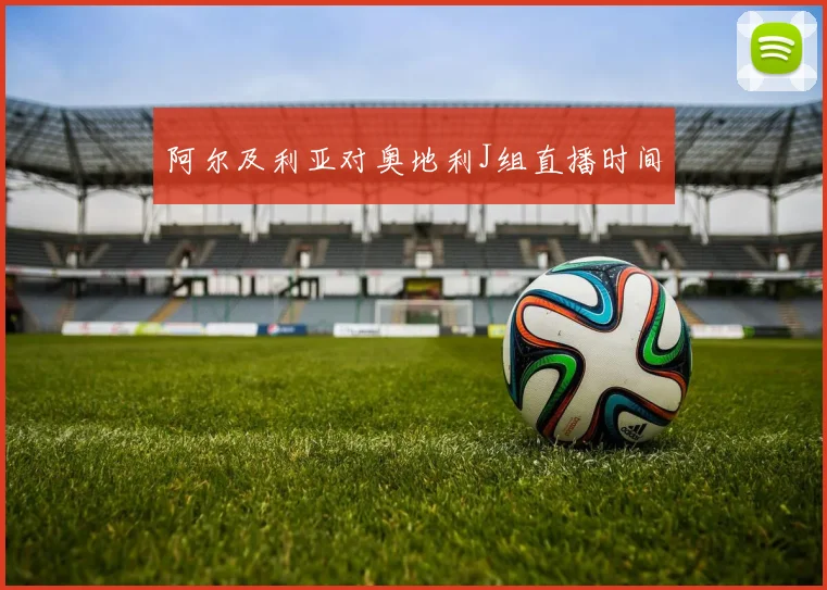阿尔及利亚对奥地利J组直播时间