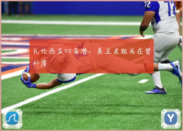 瓦伦西亚vs黄潜，真正差距或在替补席